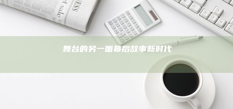 舞台的另一面：幕后故事新时代